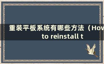 重装平板系统有哪些方法（How to reinstall the tablet system）